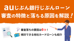 auじぶん銀行じぶんローンの審査に落ちる6つの原因と今からできる打開策