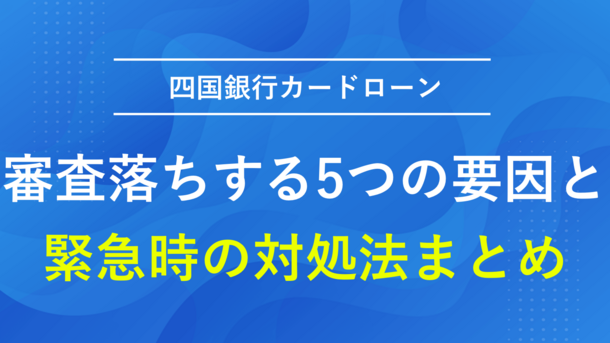 四国銀行カードローンに審査落ちする5つの原因と緊急時の対処法