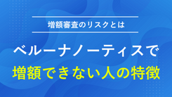 ベルーナノーティスの増額審査に通らない人の特徴や申請するリスク