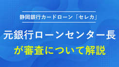 静岡銀行カードローン「セレカ」の審査について元銀行ローンセンター長が解説