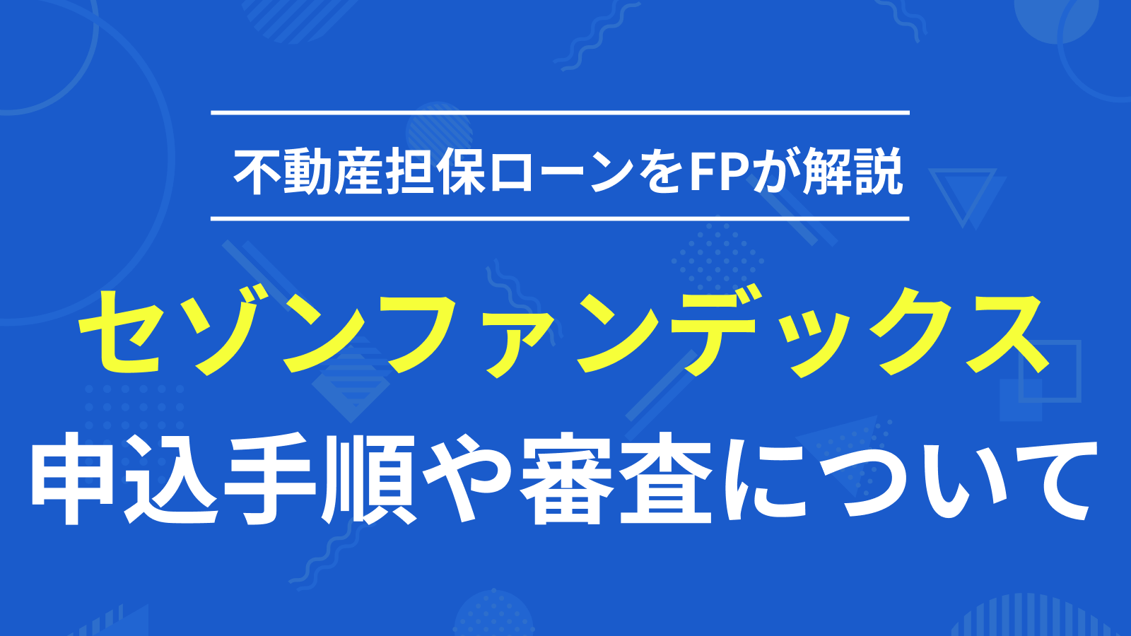 セゾンファンデックス不動産担保ローンの申込手順や審査について