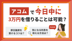 アコムで今日中に現金3万円借りる方法と利息を節約できる賢い返済術