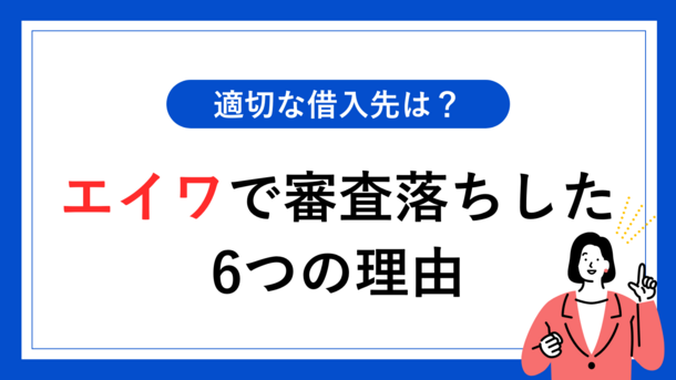 エイワで審査落ちした6つの理由｜適切な借入先の選び方