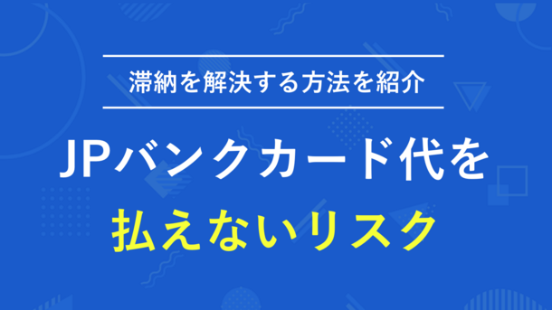 JPバンクカードで滞納するリスクと払えない時の解決策