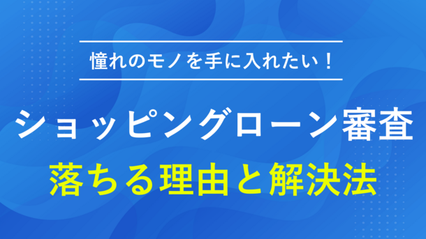 ショッピングローンで審査に落ちた理由と憧れのモノを手に入れる方法【元銀行員が解説】