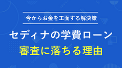 セディナの学費ローン審査に落ちる理由と今からお金を工面する解決策