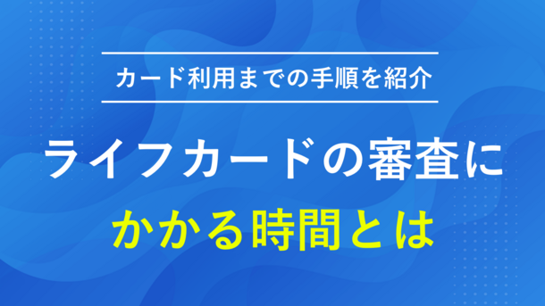 ライフカードの審査にかかる時間と今すぐクレジットカードを作る方法