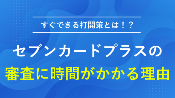 セブンカードプラスの審査にかかる時間と今すぐクレジットカードを作る方法