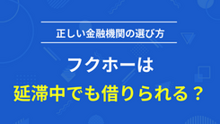 フクホーは延滞中でも借りられる？正しい金融機関の見極め方