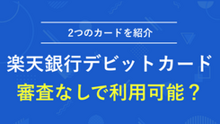 楽天銀行のデビットカードは口座があれば入会審査なしで利用可能