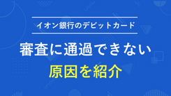 イオン銀行のデビットカードで審査を通過できない理由