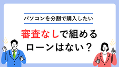 パソコンをローン審査なしで分割払いできる？審査落ちした後の対処法