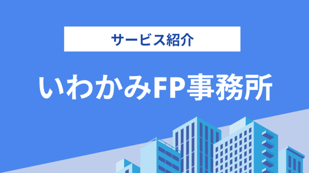 いわかみFP事務所の評判は？気になる実績や相談内容をインタビュー