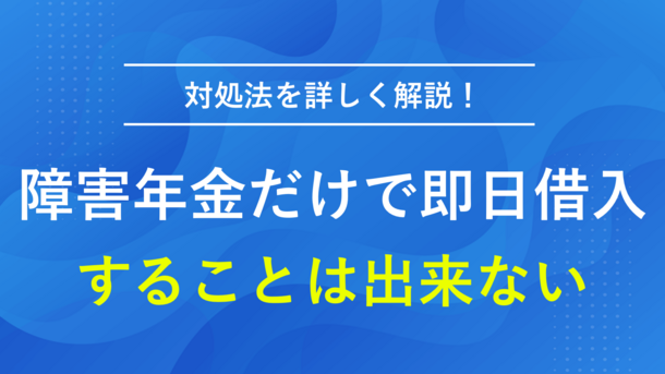 障害年金だけで即日借入することは出来ないが対処法はある