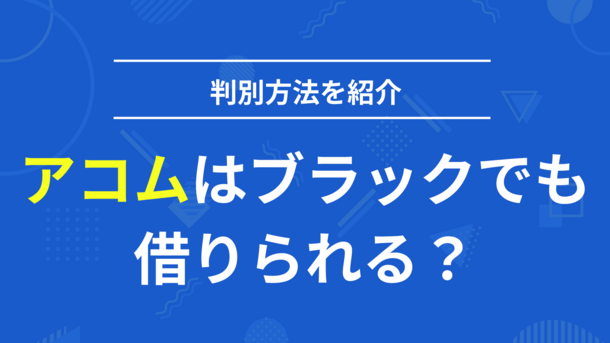 アコムはブラックの人でも借りられる？審査で見られる項目