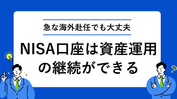 突然の海外赴任命令でもあわてないで！　～NISA（ニーサ）が継続できるようになりました～