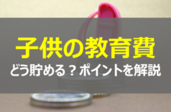 ここがポイント！子供の教育費を貯めるコツ