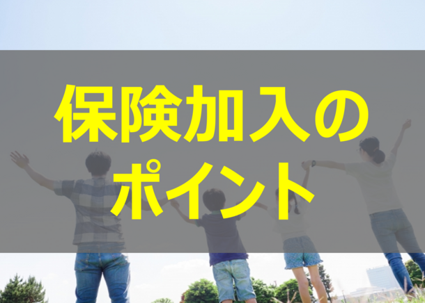 備え、守るために考える…保険加入で悩むとき必見のポイント