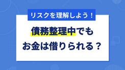 債務整理中でもお金を借りられる可能性あり？借入先や審査に通るコツを解説