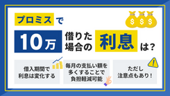 プロミスで10万円借りた場合の利息は？ 返済額を抑える方法も解説