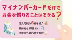 マイナンバーカードだけでお金を借りられる金融機関や注意点を紹介