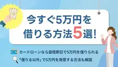今すぐ5万円借りたいときに頼れる方法｜少額×緊急時の融資に強いカードローン