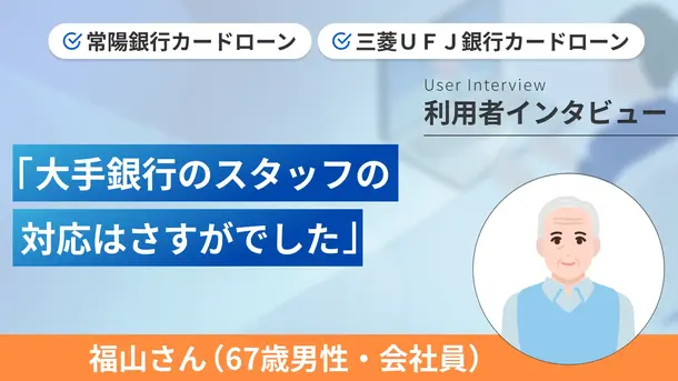 銀行カードローンを2社利用したら意外なところに違いがありました|福山さんの体験談(67歳・男性)