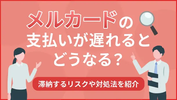 メルカードの支払いが遅れるとどうなる？ 滞納するリスクや対処法を紹介