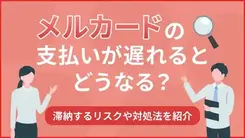 メルカードの支払いが遅れるとどうなる？ 滞納するリスクや対処法を紹介