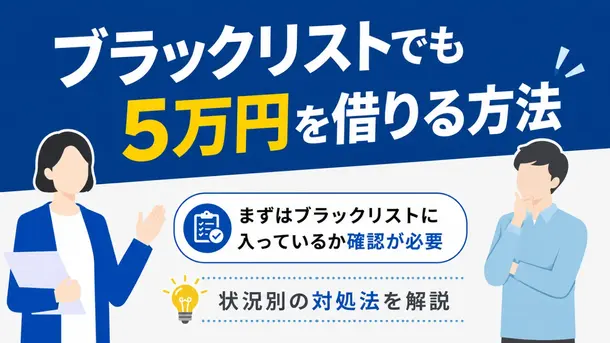 ブラックリストでも5万円を借りられる？審査なし・即日融資の方法を解説