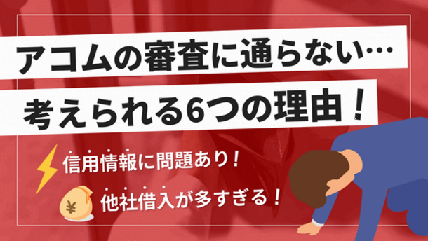 アコムで審査落ちする理由は6つ！落ちた時の対処法や口コミも紹介