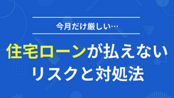 住宅ローンが払えないときのリスクと今月だけなんとか乗り切る3つの方法