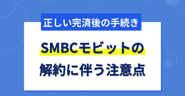 SMBCモビットの解約方法と解約に伴う注意点